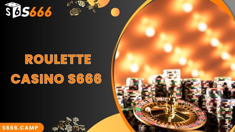 Roulette - phiên bản Casino hấp dẫn không thể bỏ lỡ tại S666