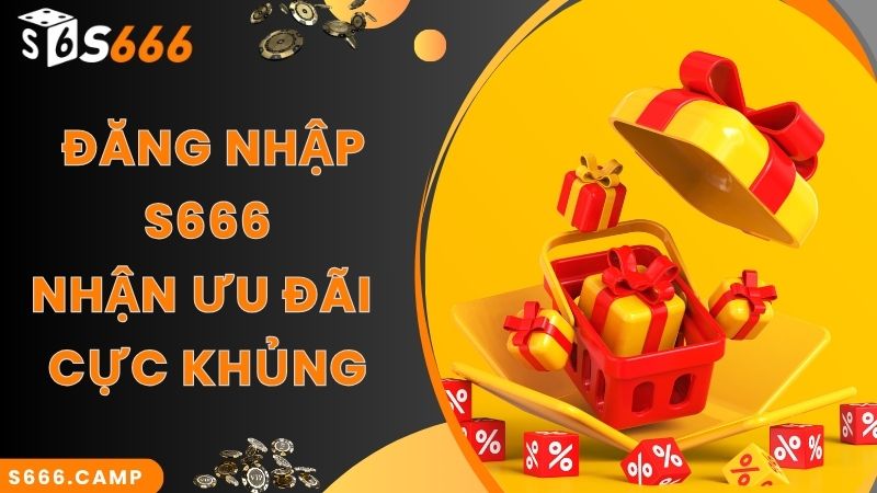 Mách Bạn Cách Thực Hiện S666 Đăng Nhập Chuẩn Xác Nhất 2025 2 Ưu đãi, khuyến mãi khủng khi thực hiện S666 đăng nhập